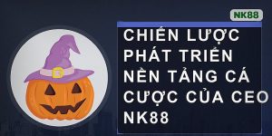 Chiến lược phát triển nền tảng cá cược của CEO Nk88