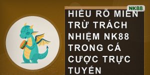 Hiểu rõ miễn trừ trách nhiệm nk88 trong cá cược trực tuyến