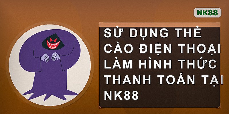 Sử dụng thẻ cào điện thoại làm hình thức thanh toán tại NK88