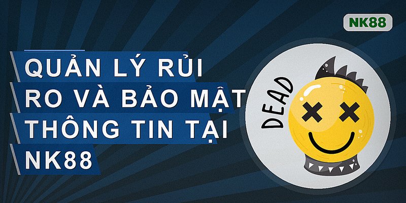 Quản lý rủi ro và bảo mật thông tin tại nk88