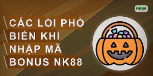 Các lỗi phổ biến khi nhập mã bonus NK88