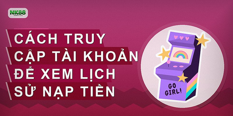 Cách truy cập tài khoản để xem lịch sử nạp tiền