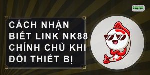 Cách nhận biết link NK88 chính chủ khi đổi thiết bị
