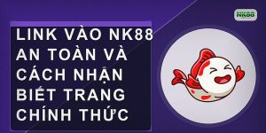 Link vào NK88 an toàn và cách nhận biết trang chính thức