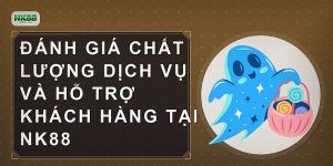 Đánh giá chất lượng dịch vụ và hỗ trợ khách hàng tại NK88