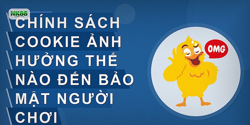 Chính sách cookie ảnh hưởng thế nào đến bảo mật người chơi