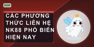 Các phương thức liên hệ NK88 phổ biến hiện nay