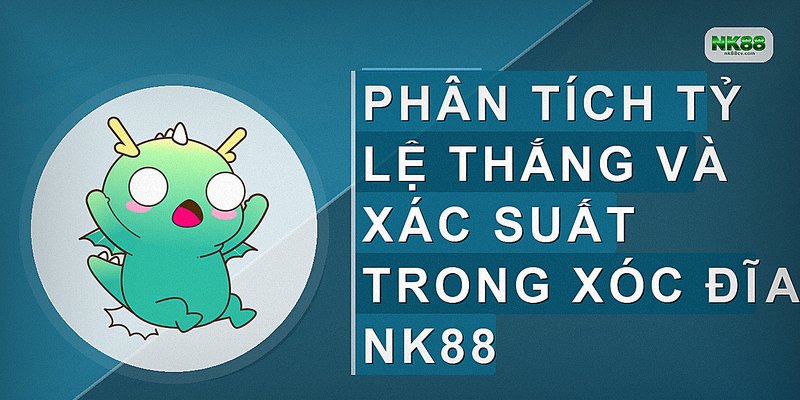 Phân tích tỷ lệ thắng và xác suất trong xóc đĩa NK88
