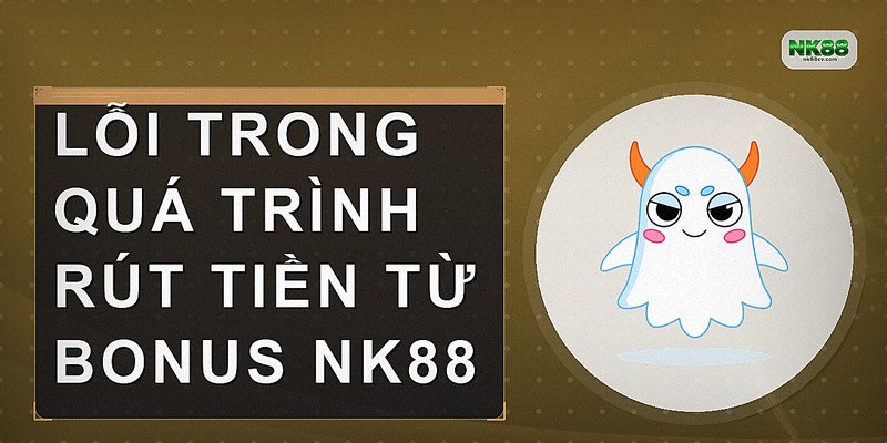 Lỗi trong quá trình rút tiền từ bonus NK88