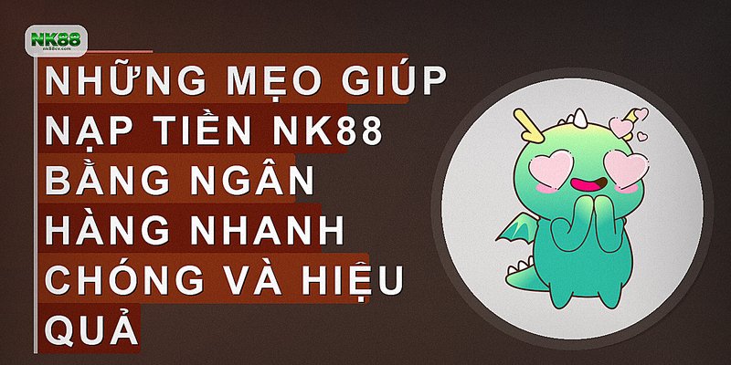 Những mẹo giúp nạp tiền NK88 bằng ngân hàng nhanh chóng và hiệu quả