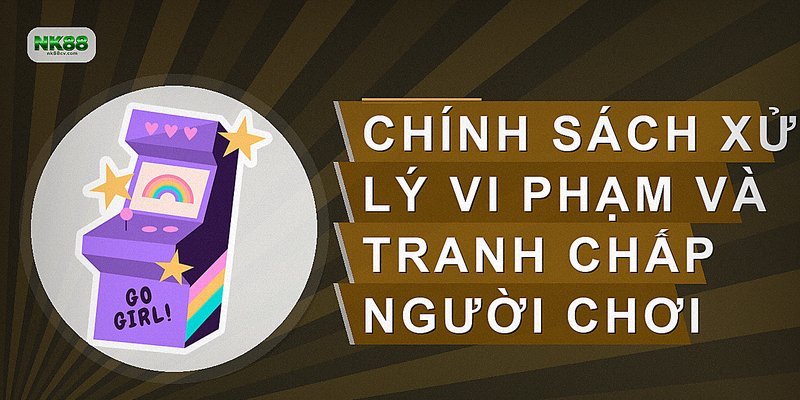Chính sách xử lý vi phạm và tranh chấp người chơi